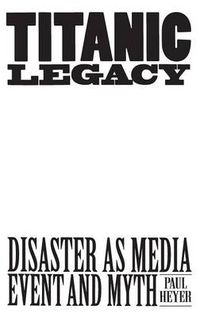 Cover image for TITANIC LEGACY: Disaster as Media Event and Myth