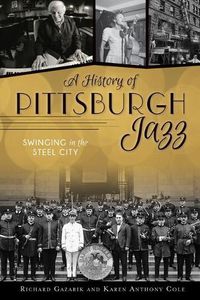 Cover image for A History of Pittsburgh Jazz: Swinging in the Steel City