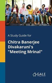 Cover image for A Study Guide for Chitra Banerjee Divakaruni's Meeting Mrinal