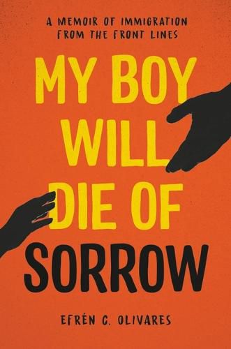 Cover image for My Boy Will Die of Sorrow: A Memoir of Immigration from the Front Lines