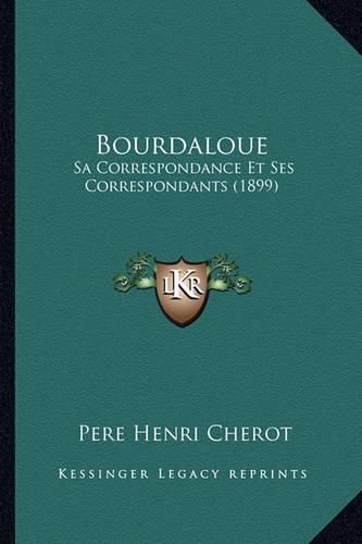 Bourdaloue: Sa Correspondance Et Ses Correspondants (1899)