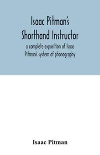 Cover image for Isaac Pitman's shorthand instructor a complete exposition of Isaac Pitman's system of phonography