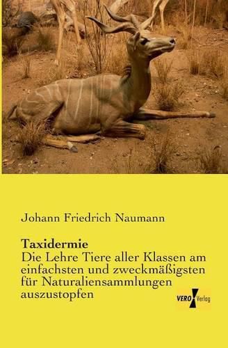 Cover image for Taxidermie: Die Lehre Tiere aller Klassen am einfachsten und zweckmassigsten fur Naturaliensammlungen auszustopfen