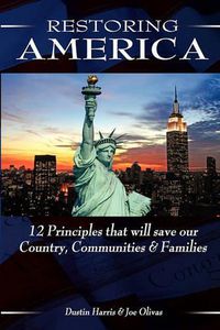 Cover image for Restoring America: 12 Principles that will save our Country, Communities, and Families