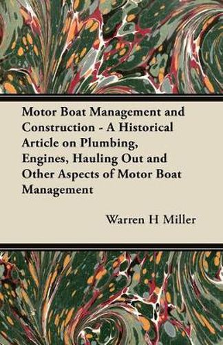 Cover image for Motor Boat Management and Construction - A Historical Article on Plumbing, Engines, Hauling Out and Other Aspects of Motor Boat Management