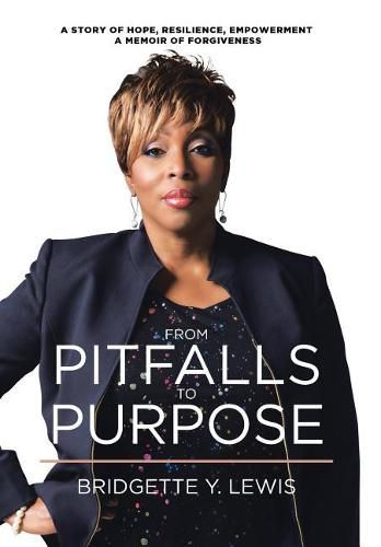 Cover image for From Pitfalls To Purpose: A Story of Hope, Resilience, Empowerment A Memoir of Forgiveness