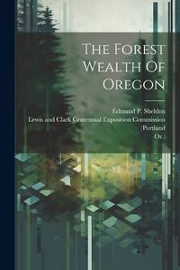 Cover image for The Forest Wealth Of Oregon