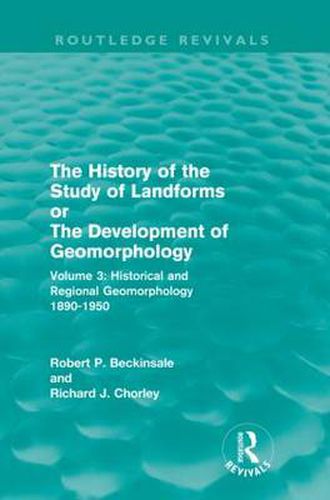 Cover image for The History of the Study of Landforms - Volume 3 (Routledge Revivals): Historical and Regional Geomorphology, 1890-1950