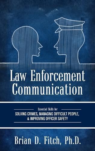 Cover image for Law Enforcement Communication: Essential Skills for Solving Crimes, Managing Difficult People, and Improving Officer Safety