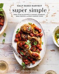 Cover image for Half Baked Harvest Super Simple: 150 Recipes for Instant, Overnight, Meal-Prepped, and Easy Comfort Foods