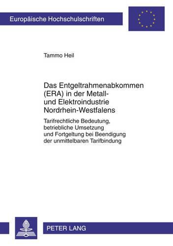 Das Entgeltrahmenabkommen (Era) in Der Metall- Und Elektroindustrie Nordrhein-Westfalens: Tarifrechtliche Bedeutung, Betriebliche Umsetzung Und Fortgeltung Bei Beendigung Der Unmittelbaren Tarifbindung