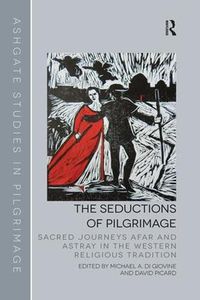 Cover image for The Seductions of Pilgrimage: Sacred Journeys Afar and Astray in the Western Religious Tradition