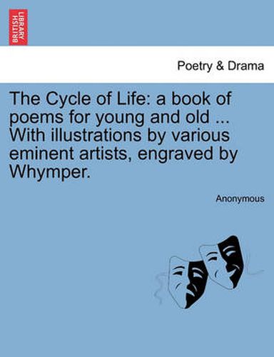 Cover image for The Cycle of Life: A Book of Poems for Young and Old ... with Illustrations by Various Eminent Artists, Engraved by Whymper.