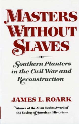 Cover image for Masters without Slaves: Southern Planters in the Civil War and Reconstruction