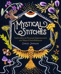 Cover image for Mystical Stitches: Embroidery for Personal Empowerment and Magical Embellishment