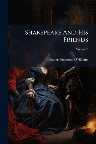 Cover image for Shakspeare and His Friends: Or, the Golden Age of Merry England, Volume 3