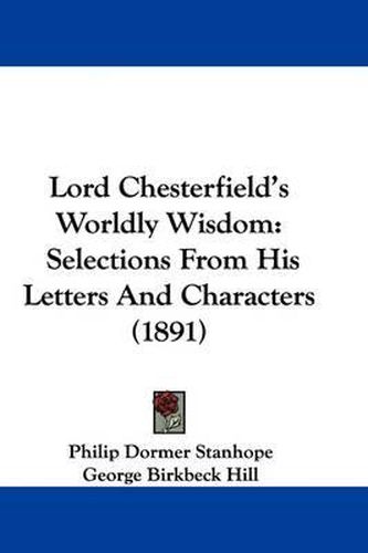 Cover image for Lord Chesterfield's Worldly Wisdom: Selections from His Letters and Characters (1891)