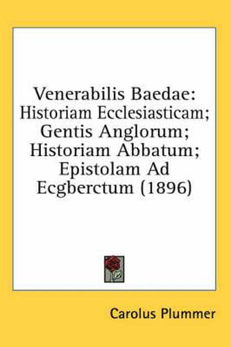 Cover image for Venerabilis Baedae: Historiam Ecclesiasticam; Gentis Anglorum; Historiam Abbatum; Epistolam Ad Ecgberctum (1896)