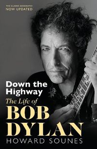 Cover image for Down The Highway: The Life Of Bob Dylan