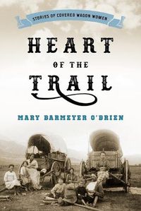 Cover image for Heart of the Trail: Stories of Covered Wagon Women