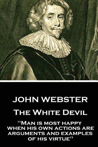 John Webster - The White Devil: Man is most happy, when his own actions are arguments and examples of his virtue