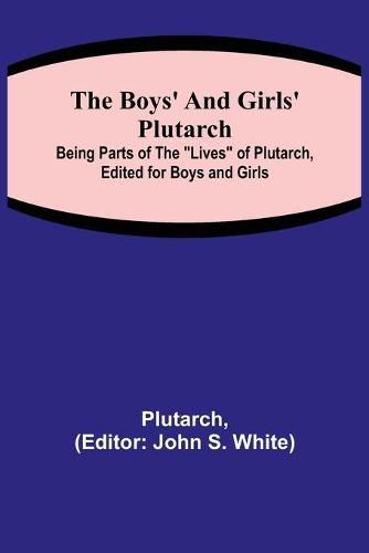 Cover image for The Boys' and Girls' Plutarch; Being Parts of the Lives of Plutarch, Edited for Boys and Girls