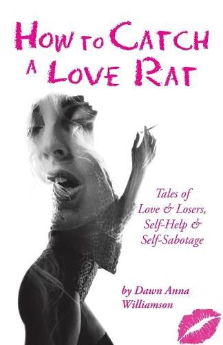 How to Catch a Love Rat: Tales of Love & Losers, Self-Help & SELF-Sabotage