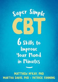 Cover image for Super Simple CBT: Six Skills to Improve Your Mood in Minutes