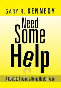 Cover image for Need Some Help: A Guide Finding Home Health-Aide