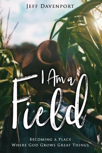 Cover image for I am a Field: Becoming a Place Where God Grows Great Things