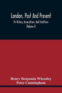 Cover image for London, Past And Present; Its History, Associations, And Traditions (Volume I)