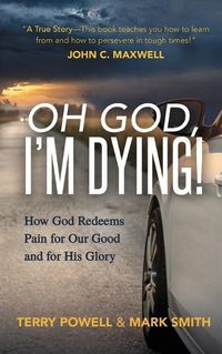Cover image for Oh God, I'm Dying!: How God Redeems Pain for Our Good and His Glory