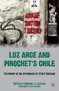 Cover image for Luz Arce and Pinochet's Chile: Testimony in the Aftermath of State Violence