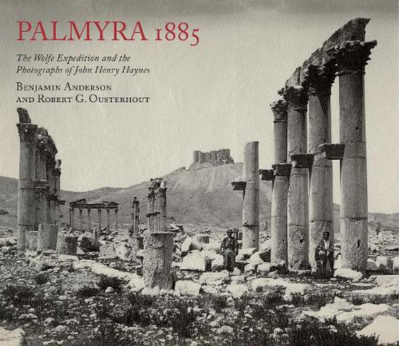 Palmyra 1885: The Wolfe Expedition and the Photographs of John Henry Haynes