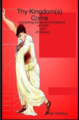 Cover image for Thy Kingdom(s) Come: Expositing Scripture's Kingdoms of Earth and of Heaven