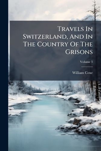 Cover image for Travels In Switzerland, And In The Country Of The Grisons