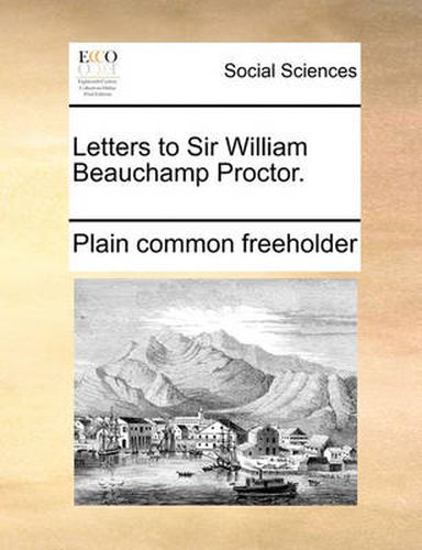 Cover image for Letters to Sir William Beauchamp Proctor.