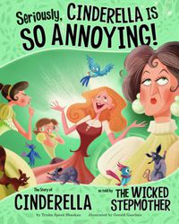 Cover image for Seriously, Cinderella Is SO Annoying!: The Story of Cinderella as Told by the Wicked Stepmother