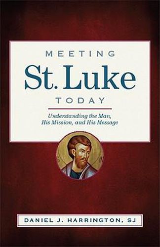 Meeting St. Luke Today: Understanding the Man, His Mission, and His Message