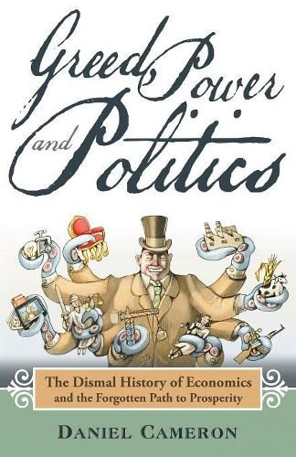 Cover image for Greed, Power and Politics: The Dismal History of Economics and the Forgotten Path to Prosperity