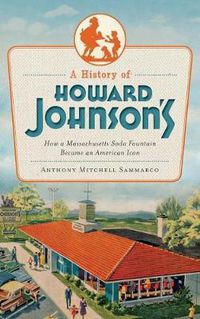 Cover image for A History of Howard Johnson's: How a Massachusetts Soda Fountain Became an American Icon