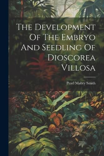 Cover image for The Development Of The Embryo And Seedling Of Dioscorea Villosa