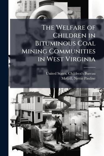 Cover image for The Welfare of Children in Bituminous Coal Mining Communities in West Virginia