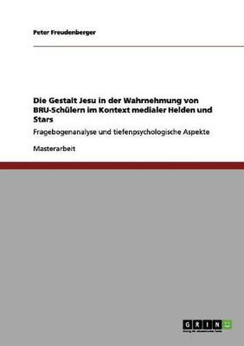 Cover image for Die Gestalt Jesu in der Wahrnehmung von BRU-Schulern im Kontext medialer Helden und Stars: Fragebogenanalyse und tiefenpsychologische Aspekte