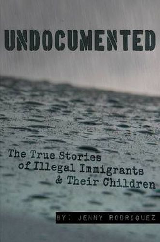 Cover image for Undocumented: the True Stories of Illegal Immigrants and Their Children