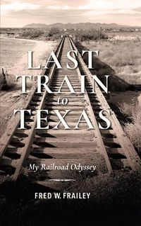 Cover image for Last Train to Texas: My Railroad Odyssey