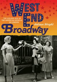 Cover image for West End Broadway: The Golden Age of the American Musical in London