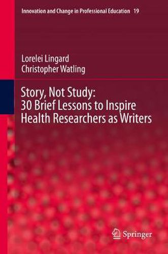 Cover image for Story, Not Study: 30 Brief Lessons to Inspire Health Researchers as Writers