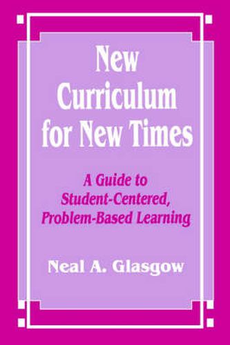 Cover image for New Curriculum for New Times: A Guide to Student-Centered, Problem-based Learning