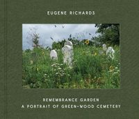 Cover image for Eugene Richards: Remembrance Garden